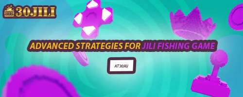 Advanced Strategies for Jili Fishing Game at 30jili